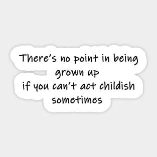 there's no point in being grown up Sticker